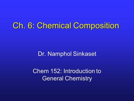 Ch. 6: Chemical Composition Dr. Namphol Sinkaset Chem 152: Introduction to General Chemistry.