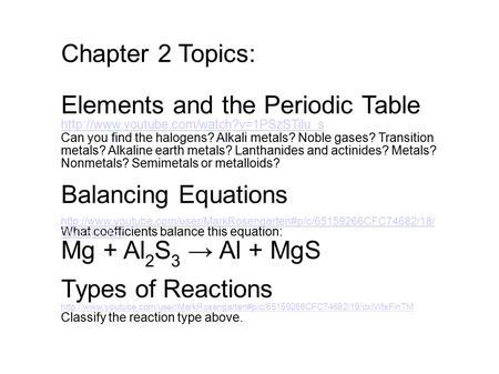 Chapter 2 Topics: Elements and the Periodic Table  Can you find the halogens? Alkali metals? Noble gases? Transition.