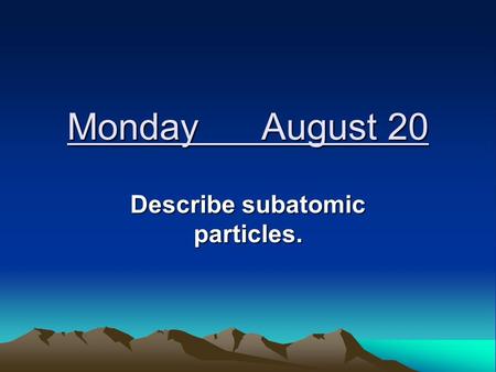 Monday August 20 Describe subatomic particles. Models of the Atom John Dalton—pictured the atom as a hard sphere that was the same throughout.