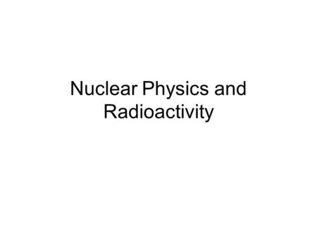 Nuclear Physics and Radioactivity