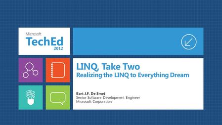 LINQ, Take Two Realizing the LINQ to Everything Dream Bart J.F. De Smet Senior Software Development Engineer Microsoft Corporation.