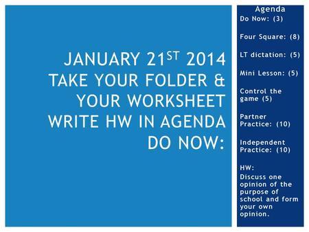 Agenda Do Now: (3) Four Square: (8) LT dictation: (5) Mini Lesson: (5) Control the game (5) Partner Practice: (10) Independent Practice: (10) HW: Discuss.