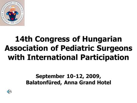 14th Congress of Hungarian Association of Pediatric Surgeons with International Participation September 10-12, 2009, Balatonfüred, Anna Grand Hotel.