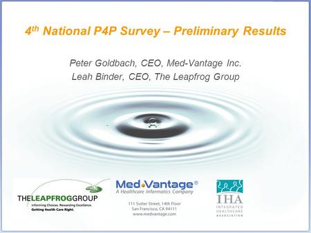 4 th National P4P Survey – Preliminary Results Peter Goldbach, CEO, Med-Vantage Inc. Leah Binder, CEO, The Leapfrog Group.