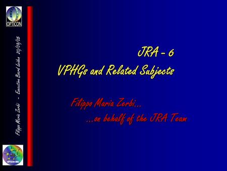 Filippo Maria Zerbi - Executive Board Leiden 20/09/05 JRA - 6 VPHGs and Related Subjects Filippo Maria Zerbi… …on behalf of the JRA Team …on behalf of.