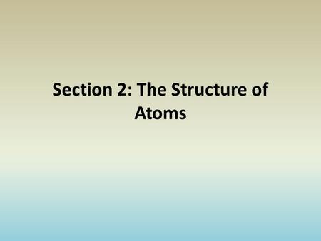 Section 2: The Structure of Atoms