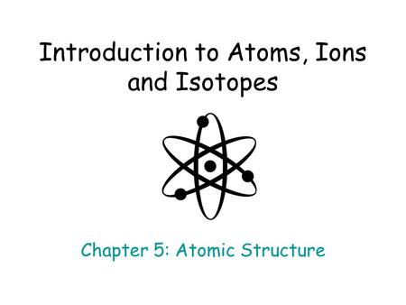 Introduction to Atoms, Ions and Isotopes