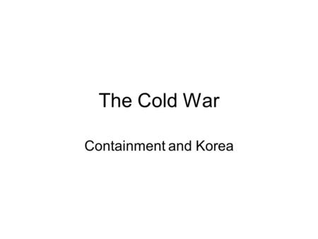 The Cold War Containment and Korea. How do you “fight” a Cold War? Any ideas?????