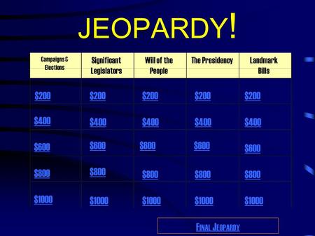 JEOPARDY ! Campaigns & Elections Significant Legislators Will of the People The PresidencyLandmark Bills $200 $400 $600 $800 $1000 $200 $400 $600 $800.