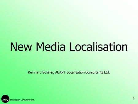 Localisation Consultants Ltd. Adapt 1 Reinhard Schäler, ADAPT Localisation Consultants Ltd. New Media Localisation.