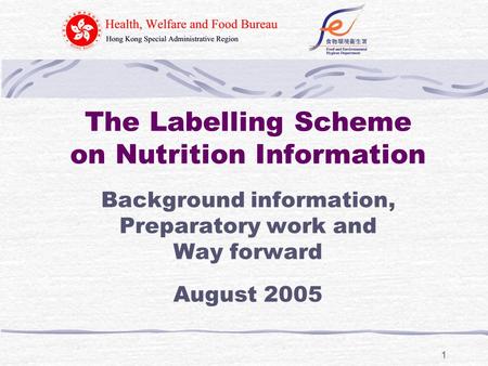 1 The Labelling Scheme on Nutrition Information Background information, Preparatory work and Way forward August 2005.