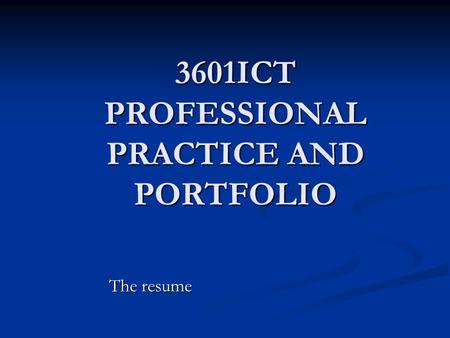 3601ICT PROFESSIONAL PRACTICE AND PORTFOLIO The resume.