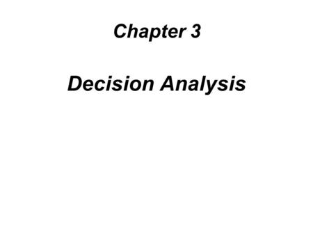 Chapter 3 Decision Analysis.