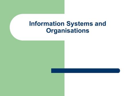 Information Systems and Organisations. a)Understand the difference between an information system and a data processing system. b)Understand the role and.