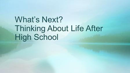 What’s Next? Thinking About Life After High School