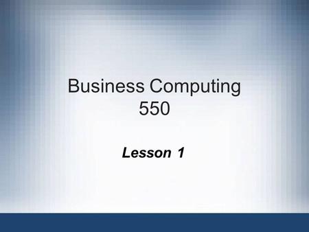 Business Computing 550 Lesson 1. Fundamentals of Information Systems, Fifth Edition An Introduction to Information Systems in Organizations.