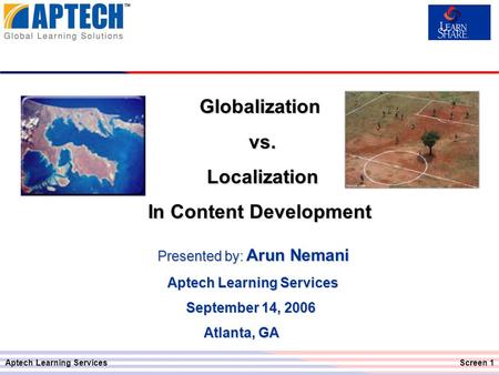 Aptech Learning ServicesScreen 1 Presented by: Arun Nemani Aptech Learning Services September 14, 2006 Atlanta, GA Presented by: Arun Nemani Aptech Learning.