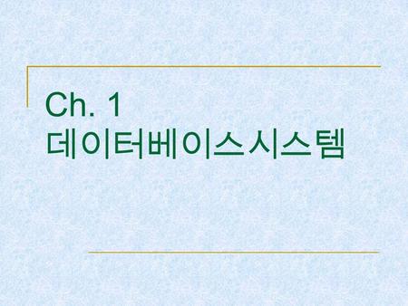 Ch. 1 데이터베이스시스템. Ch.1 Database System 데이터베이스시스템 2 What to Learn Database System Overview Entity-Relationship diagram Relational Data Model  Structure.