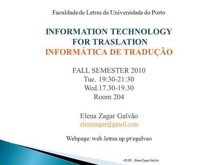  FLUP - Elena Zagar Galvão Faculdade de Letras da Universidade do Porto INFORMATION TECHNOLOGY FOR TRASLATION INFORMÁTICA DE TRADUÇÃO FALL SEMESTER 2010.