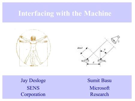 Interfacing with the Machine Jay Desloge SENS Corporation Sumit Basu Microsoft Research.