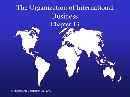 © McGraw Hill Companies, Inc., 2000 The Organization of International Business Chapter 13.