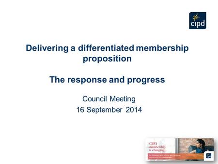 Delivering a differentiated membership proposition The response and progress Council Meeting 16 September 2014 1.