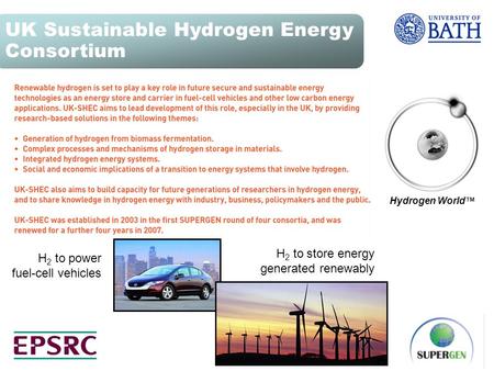 H 2 to power fuel-cell vehicles H 2 to store energy generated renewably Hydrogen World TM UK Sustainable Hydrogen Energy Consortium.