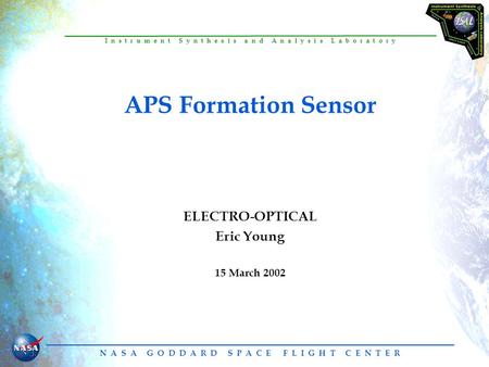 N A S A G O D D A R D S P A C E F L I G H T C E N T E R I n s t r u m e n t S y n t h e s i s a n d A n a l y s i s L a b o r a t o r y APS Formation Sensor.