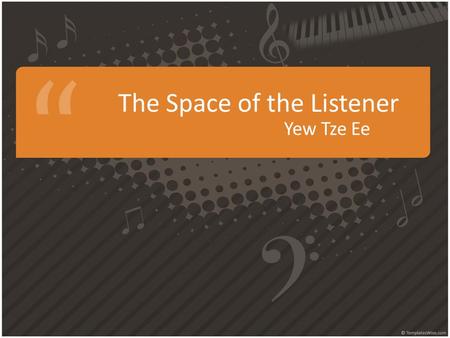 The Space of the Listener Yew Tze Ee Reverberation  Persistance of sound in a particular space after the original sound is produced  Caused by echoes.