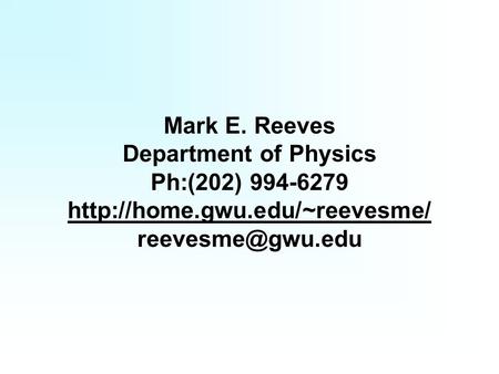 Mark E. Reeves Department of Physics Ph:(202) 994-6279