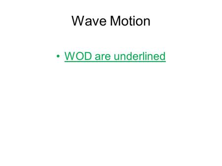 Wave Motion WOD are underlined. Wave Motion WAVE: A transfer of energy or propagation of a disturbance. A wave is the motion of a disturbance All waves.