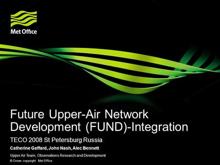 © Crown copyright Met Office Future Upper-Air Network Development (FUND)-Integration TECO 2008 St Petersburg Russia Catherine Gaffard, John Nash, Alec.