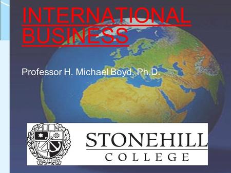 INTERNATIONAL BUSINESS Professor H. Michael Boyd, Ph.D.