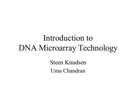 Introduction to DNA Microarray Technology Steen Knudsen Uma Chandran.