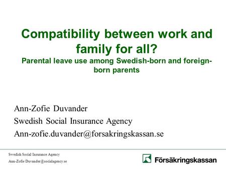 Swedish Social Insurance Agency Ann-Zofie Compatibility between work and family for all? Parental leave use among Swedish-born.