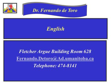 English Fletcher Argue Building Room 628 Telephone: 474-8141 Dr. Fernando de Toro.