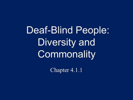 Deaf-Blind People: Diversity and Commonality Chapter 4.1.1.