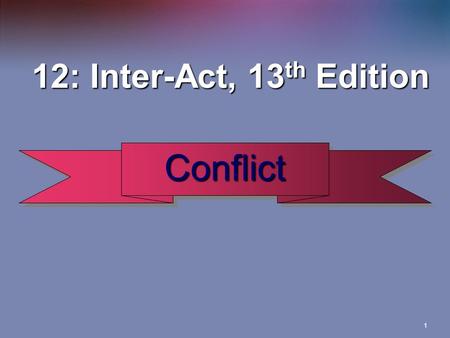 1 12: Inter-Act, 13 th Edition 12: Inter-Act, 13 th Edition ConflictConflict.