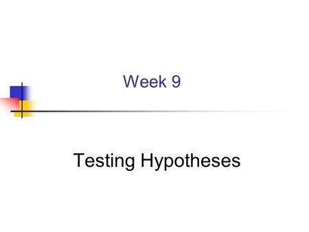 Week 9 Testing Hypotheses. Philosophy of Hypothesis Testing Model Data Null hypothesis, H 0 (and alternative, H A ) Test statistic, T p-value = prob(T.