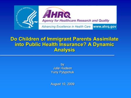 Do Children of Immigrant Parents Assimilate into Public Health Insurance? A Dynamic Analysis by Julie Hudson Yuriy Pylypchuk August 10, 2009.