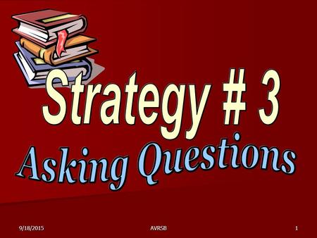 9/18/2015AVRSB1. 9/18/2015AVRSB2 Use This Strategy... Questioning as you read gives reading a purpose. It is about curiosity and helping you understand.