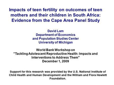 1 David Lam Department of Economics and Population Studies Center University of Michigan World Bank Workshop on Tackling Adolescent Reproductive Health: