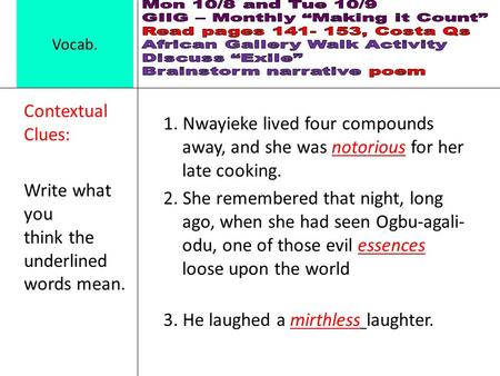 Vocab. Contextual Clues: Write what you think the underlined words mean. 1. Nwayieke lived four compounds away, and she was notorious for her late cooking.