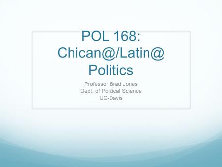 POL 168: Politics Professor Brad Jones Dept. of Political Science UC-Davis.