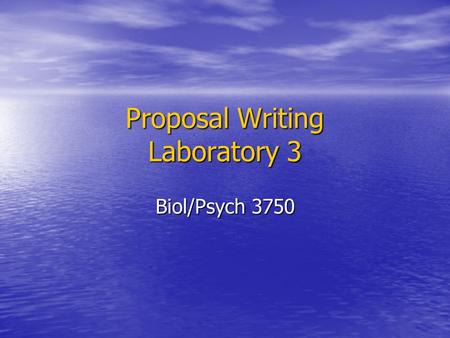 Proposal Writing Laboratory 3 Biol/Psych 3750. 2 Writing a Proposal Research proposals serve a number of purposes. Among them: Research proposals serve.