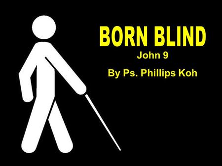 John 9 By Ps. Phillips Koh. Jesus employs physical blindness to point to a more serious spiritual blindness.