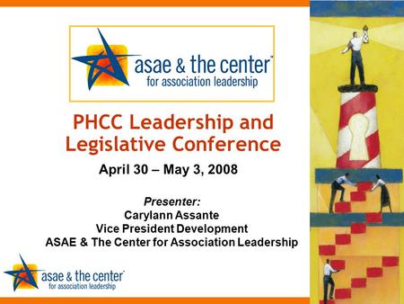 Presenter: Carylann Assante Vice President Development ASAE & The Center for Association Leadership PHCC Leadership and Legislative Conference April 30.