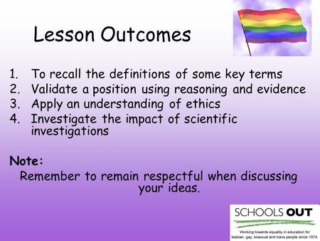 Lesson Outcomes 1.To recall the definitions of some key terms 2.Validate a position using reasoning and evidence 3.Apply an understanding of ethics 4.Investigate.