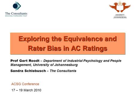 Exploring the Equivalence and Rater Bias in AC Ratings Prof Gert Roodt – Department of Industrial Psychology and People Management, University of Johannesburg.