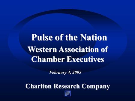 TITLE PAGE Charlton Research Company Pulse of the Nation February 4, 2005 Western Association of Chamber Executives.